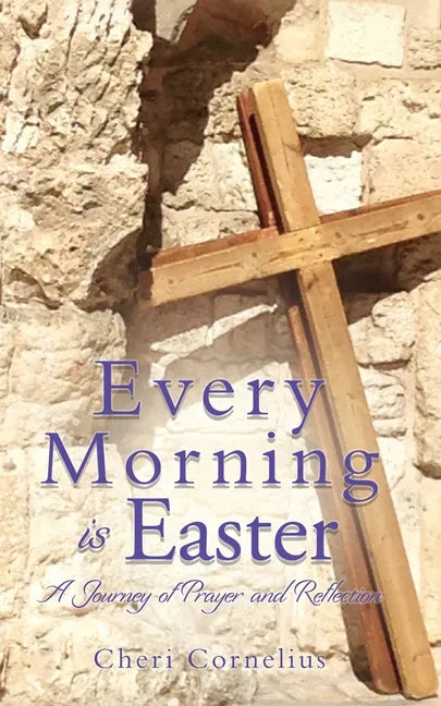 Every Morning is Easter: A Journey of Prayer and Reflection - Paperback
