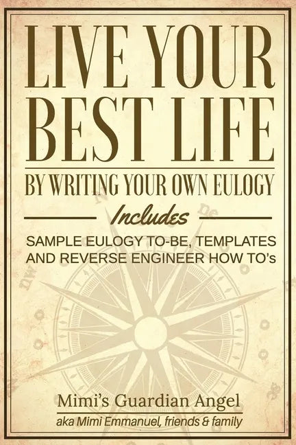 Live Your Best Life: By Writing Your Own Eulogy. Includes sample eulogy-to-be, templates and reverse engineer how to's. - Paperback