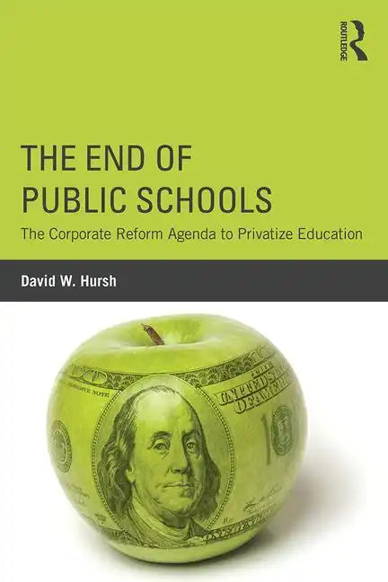 The End of Public Schools: The Corporate Reform Agenda to Privatize Education - Paperback