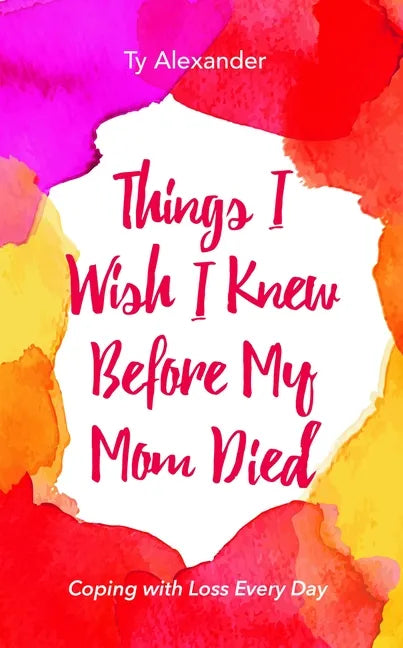 Things I Wish I Knew Before My Mom Died: Coping with Loss Every Day (Bereavement or Grief Gift) - Paperback