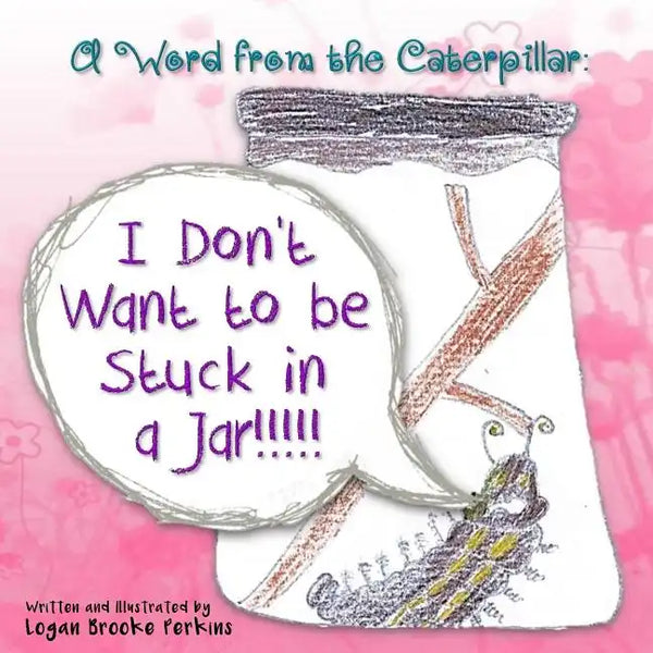 A Word from the Caterpillar: I Don't Want to be Stuck in a Jar!!!!! - Paperback
