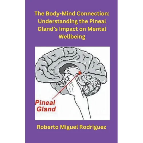 The Body-Mind Connection: Understanding the Pineal Gland's Impact on Mental Wellbeing - Paperback