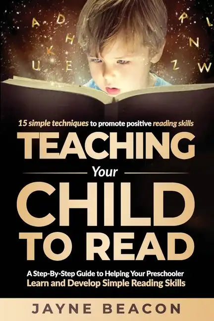 Teaching Your Child To Read: A Step By Step Guide To Helping Your Preschooler Learn And Develop Simple Reading Skills - Paperback