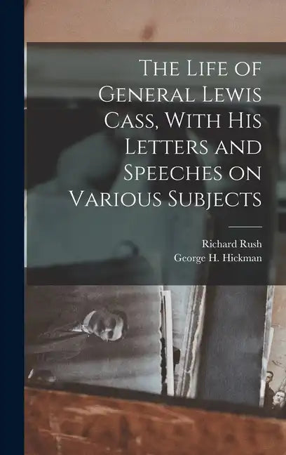 The Life of General Lewis Cass, With His Letters and Speeches on Various Subjects - Hardcover