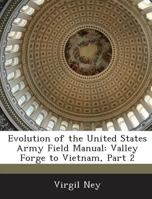 Evolution of the United States Army Field Manual: Valley Forge to Vietnam, Part 2 - Paperback