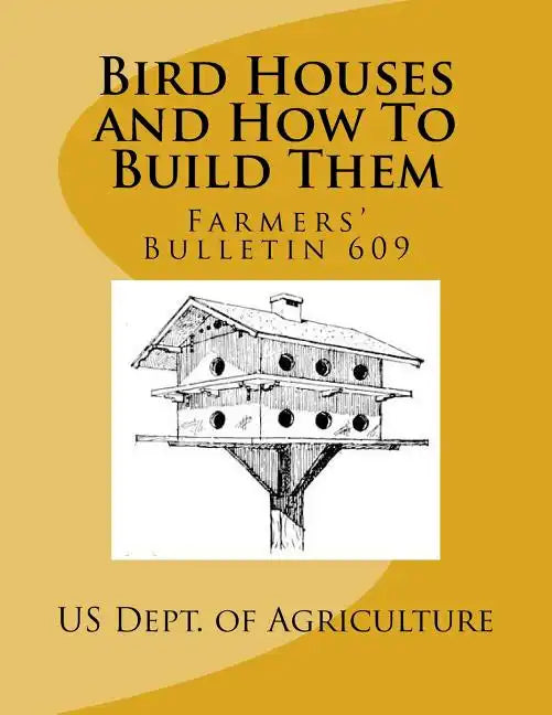 Bird Houses and How To Build Them: Farmers' Bulletin 609 - Paperback