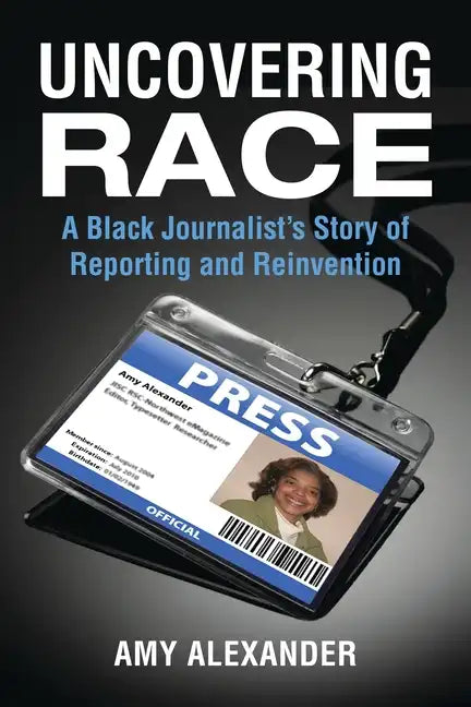 Uncovering Race: A Black Journalist's Story of Reporting and Reinvention - Paperback