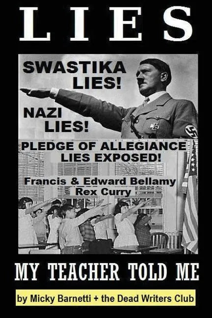 Lies My Teacher Told Me: Swastikas, Nazis, Pledge of Allegiance Lies Exposed by Rex Curry and Francis & Edward Bellamy: the Dead Writers Club & - Paperback
