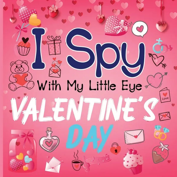 I Spy With My Little Eye Valentine's Day: A Cute Activity Book for Toddlers and Preschoolers To Learn The Alphabet A-Z Perfect Gift for 2-5 Year Olds - Paperback