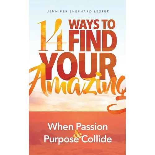 14 Ways to Find Your Amazing: When Passion and Purpose Collide - Paperback