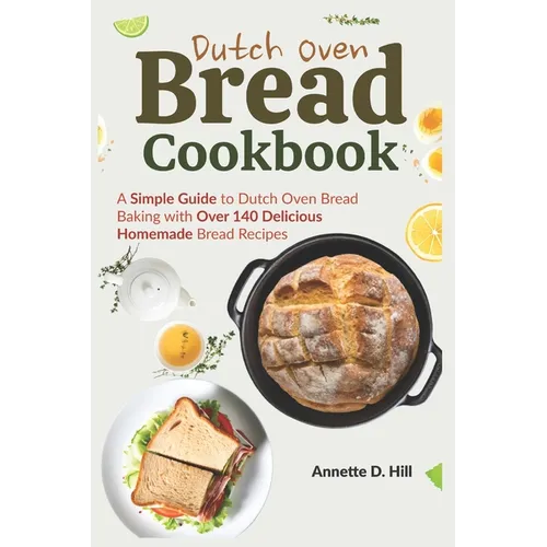 Dutch Oven Bread Cookbook: A Simple Guide to Dutch Oven Bread Baking with Over 140 Delicious Homemade Bread Recipes - Paperback