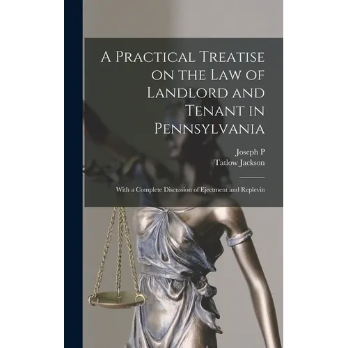 A Practical Treatise on the law of Landlord and Tenant in Pennsylvania: With a Complete Discussion of Ejectment and Replevin - Hardcover