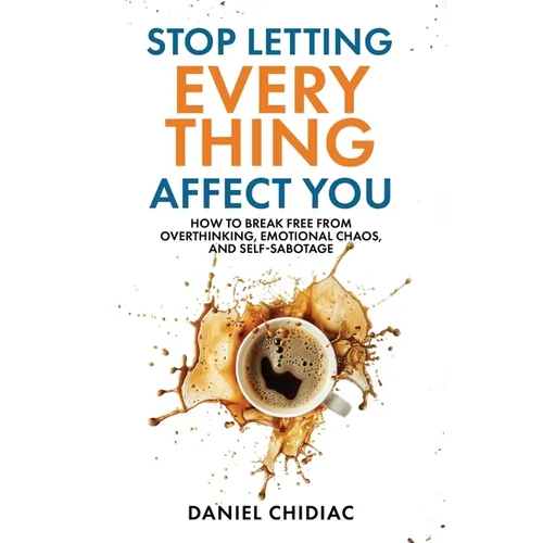 Stop Letting Everything Affect You: How to break free from overthinking, emotional chaos, and self-sabotage. - Paperback