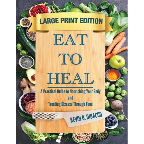 Eat to Heal: A Practical Guide to Nourishing Your Body and Treating Disease Through Food - Paperback
