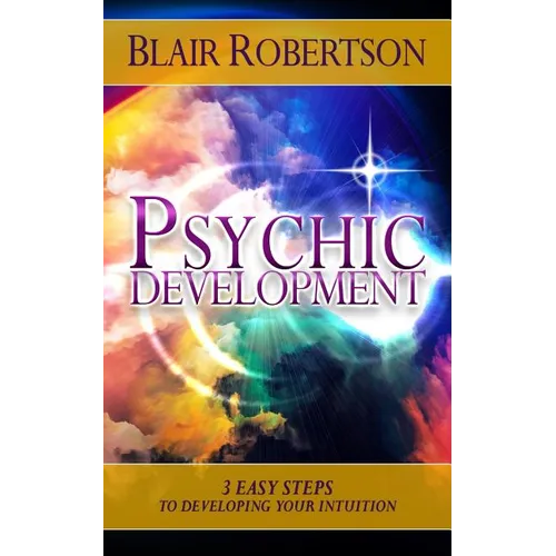 Psychic Development: 3 Easy Steps To Developing Your Intuition - Paperback