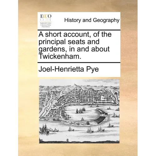 A Short Account, of the Principal Seats and Gardens, in and about Twickenham. - Paperback