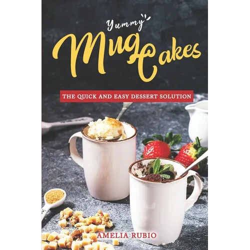 Yummy Mug Cakes: The Quick and Easy Dessert Solution - Paperback
