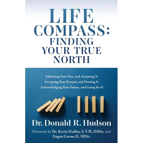 Life Compass: FINDING YOUR TRUE NORTH: Admitting Your Past, and Accepting It Accepting Your Present, and Owning It Acknowledging Your Future, and Goin - Paperback