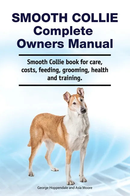 Smooth Collie Complete Owners Manual. Smooth Collie book for care, costs, feeding, grooming, health and training. - Paperback