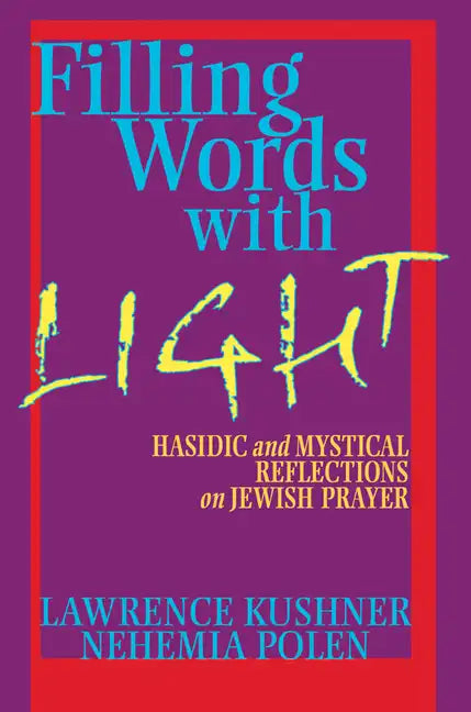 Filling Words with Light: Hasidic and Mystical Reflections on Jewish Prayer - Paperback