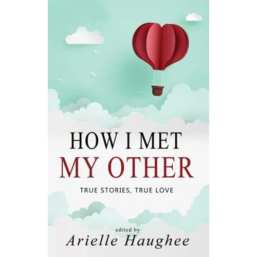 How I Met My Other, True Stories, True Love: A Real Romance Short Story Collection - Hardcover