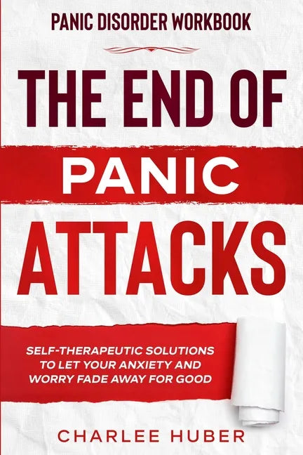 Panic Disorder Workbook: THE END OF PANIC ATTACKS - Self-Therapeutic Solutions To Let Your Anxiety and Worry Fade Away For Good - Paperback