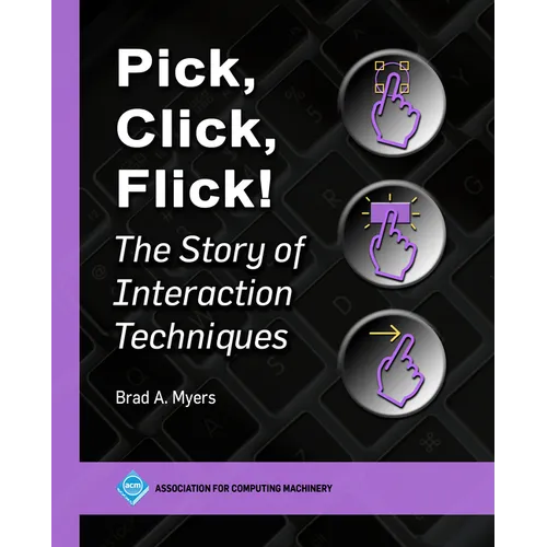 Pick, Click, Flick!: The Story of Interaction Techniques - Paperback