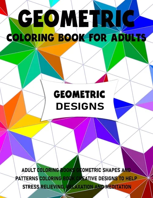Geometric Coloring Book for Adults: Adult Coloring Books Geometric Shapes and Patterns Coloring Book Creative Designs to Help Stress Relieving, Relaxa - Paperback
