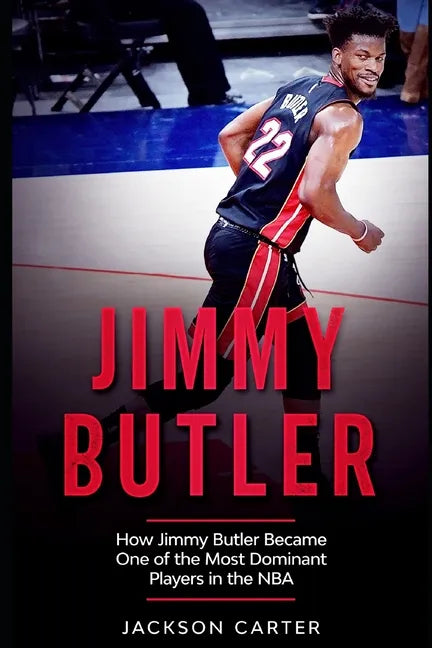Jimmy Butler: How Jimmy Butler Became One of the Most Dominant Players in the NBA - Paperback