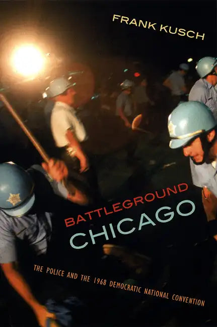 Battleground Chicago: The Police and the 1968 Democratic National Convention - Paperback