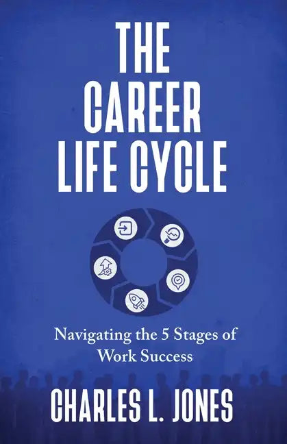 The Career Life Cycle: Navigating the 5 Stages of Work Success - Paperback