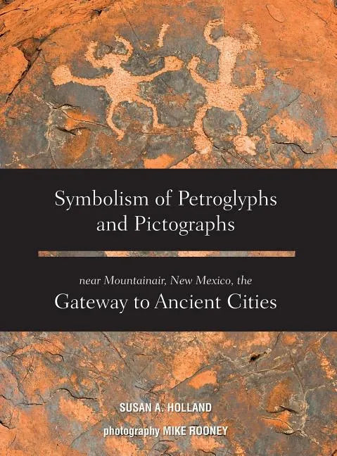 Symbolism of Petroglyphs and Pictographs Near Mountainair, New Mexico, the Gateway to Ancient Cities - Hardcover