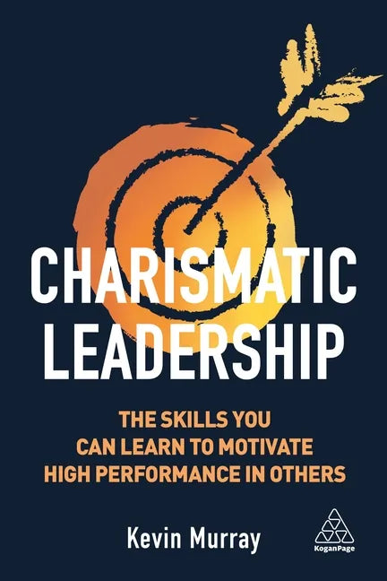 Charismatic Leadership: The Skills You Can Learn to Motivate High Performance in Others - Hardcover