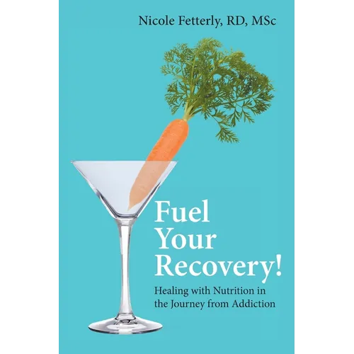 Fuel Your Recovery!: Healing with Nutrition in the Journey from Addiction - Paperback