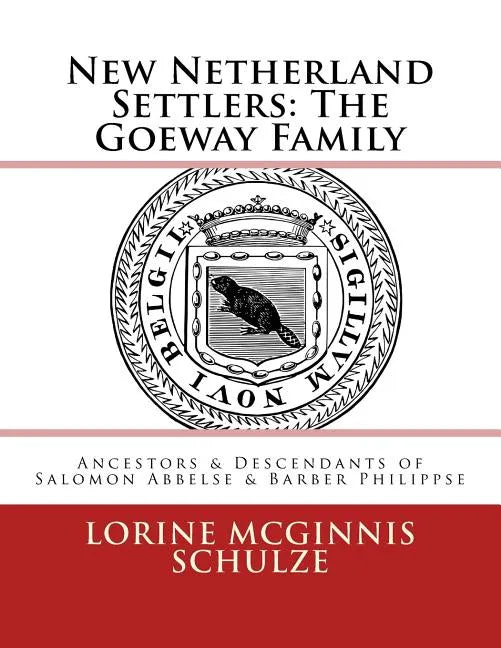 New Netherland Settlers: The Goeway Family: Ancestors & Descendants of Salomon Abbelse & Barber Philippse - Paperback