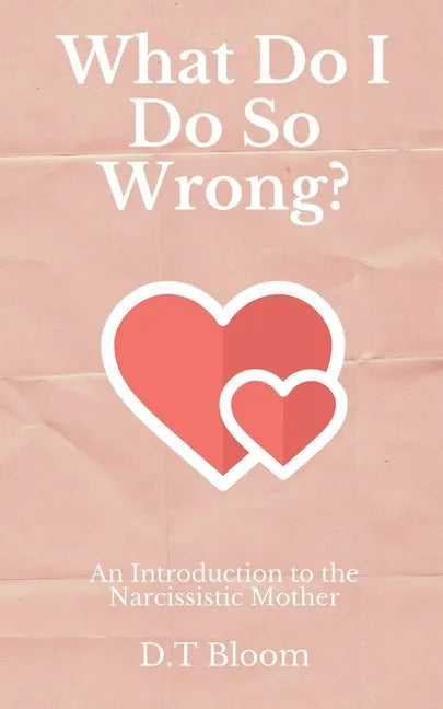 What Do I Do So Wrong?: An Introduction to the Narcissistic Mother - Paperback