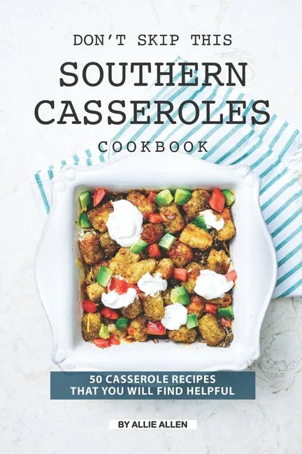 Don't Skip This Southern Casseroles Cookbook: 50 Casserole Recipes That You Will Find Helpful - Paperback