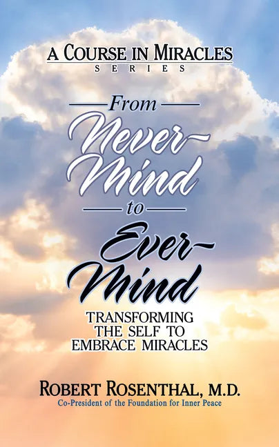 From Never-Mind to Ever-Mind: Transforming the Self to Embrace Miracles - Paperback
