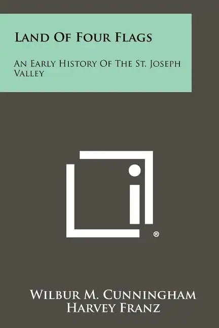 Land of Four Flags: An Early History of the St. Joseph Valley - Paperback