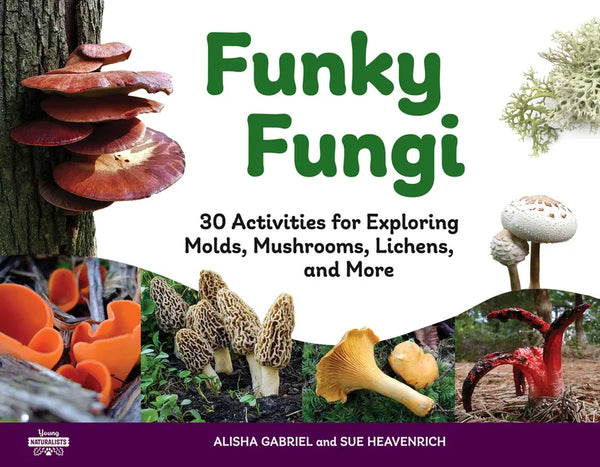 Funky Fungi: 30 Activities for Exploring Molds, Mushrooms, Lichens, and More Volume 8 - Paperback