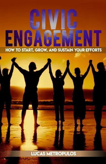 Civic Engagement: How to Start, Grow, and Sustain Your Efforts - Paperback