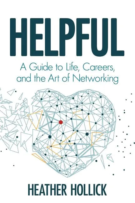 Helpful: A Guide to Life, Careers, and the Art of Networking - Paperback