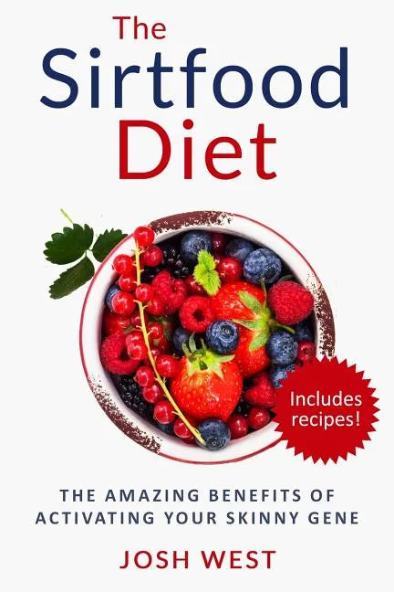 The Sirtfood Diet: The Amazing Benefits of Activating Your Skinny Gene, Including Recipes! - Paperback