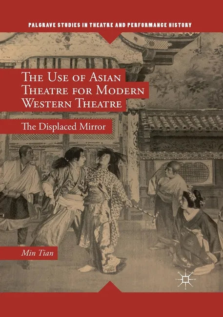 The Use of Asian Theatre for Modern Western Theatre: The Displaced Mirror - Paperback