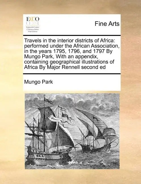 Travels in the interior districts of Africa: performed under the African Association, in the years 1795, 1796, and 1797 By Mungo Park, With an appendi - Paperback