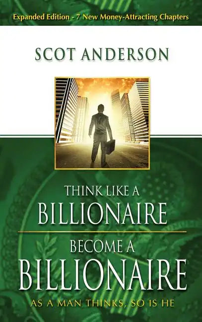 Think Like a Billionaire, Become a Billionaire: As a Man Thinks, So Is He - Hardcover