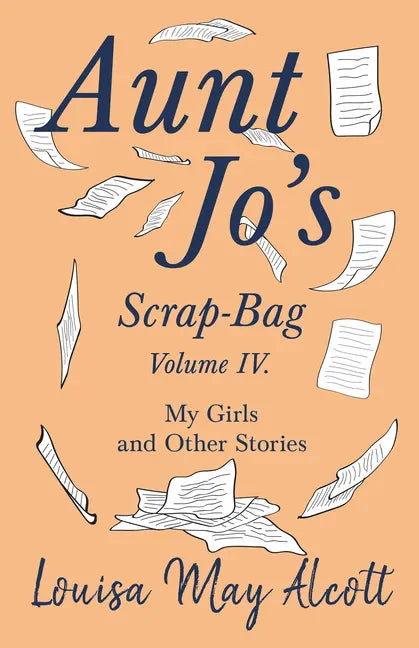 Aunt Jo's Scrap-Bag, Volume IV;My Girls, and Other Stories - Paperback