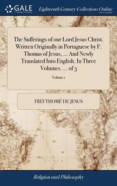 The Sufferings of our Lord Jesus Christ. Written Originally in Portuguese by F. Thomas of Jesus, ... And Newly Translated Into English. In Three Volum - Hardcover