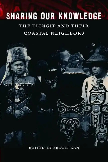 Sharing Our Knowledge: The Tlingit and Their Coastal Neighbors - Hardcover