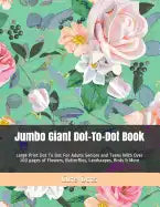 Jumbo Giant Dot-To-Dot Book: Large Print Dot To Dot For Adults Seniors and Teens With Over 100 pages of Flowers, Butterflies, Landscapes, Birds & More - Paperback